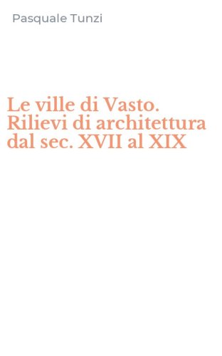Le ville di Vasto. Rilievi di architettura dal sec. XVII al XIX
