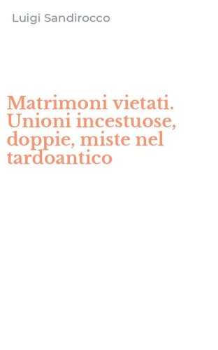 Matrimoni vietati. Unioni incestuose, doppie, miste nel tardoantico