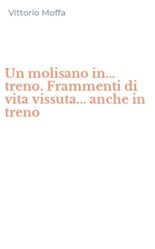 Un molisano in... treno. Frammenti di vita vissuta... anche in treno