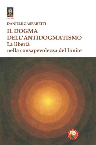 Il dogma dell'antidogmatismo. La libert&agrave; nella consapevolezza