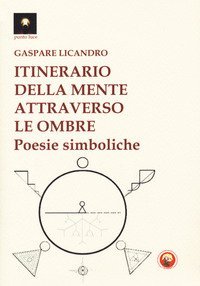 Itinerario della mente attraverso le ombre. Poesie simboliche