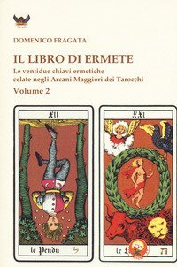 Il libro di Ermete. Le ventidue chiavi ermetiche celate negli Arcani Maggiori dei tarocchi