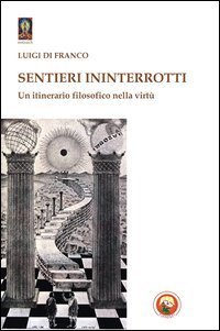 Sentieri ininterrotti. Un itinerario filosofico nella virt&ugrave;