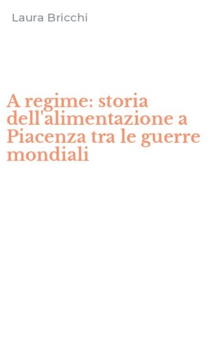 A regime: storia dell'alimentazione a Piacenza tra le guerre mondiali