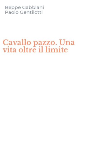 Cavallo pazzo. Una vita oltre il limite