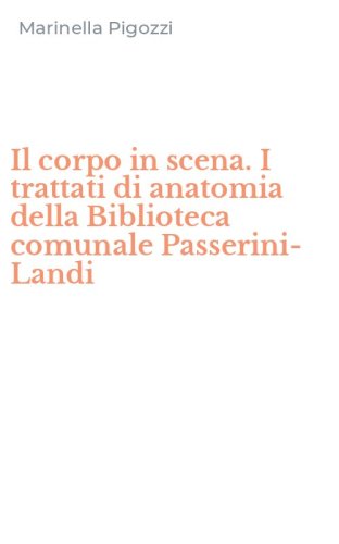 Il corpo in scena. I trattati di anatomia della Biblioteca comunale Passerini-Landi
