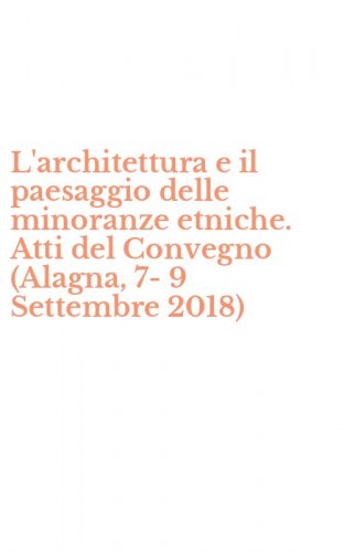 L'architettura e il paesaggio delle minoranze etniche. Atti del Convegno (Alagna, 7-9 Settembre 2018)