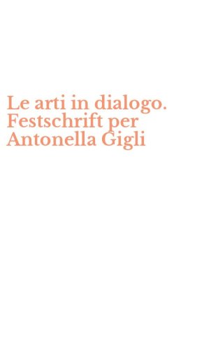 Le arti in dialogo. Festschrift per Antonella Gigli