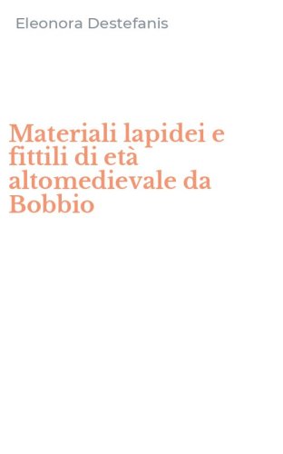 Materiali lapidei e fittili di et&agrave; altomedievale da Bobbio