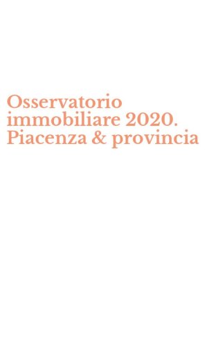 Osservatorio immobiliare 2020. Piacenza & provincia
