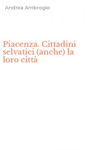 Piacenza. Cittadini selvatici (anche) la loro citt&agrave;