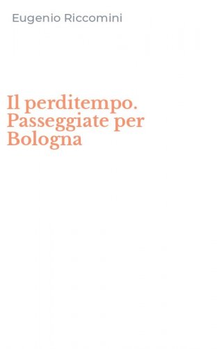Il perditempo. Passeggiate per Bologna