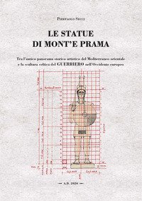 Le statue di Monte'e Prama. Tra l'antico panorama storico artistico del Mediterraneo orientale e la scultura celtica del guerriero nell'Occidente europeo