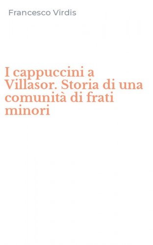 I cappuccini a Villasor. Storia di una comunit&agrave; di frati minori