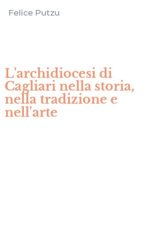 L'archidiocesi di Cagliari nella storia, nella tradizione e nell'arte