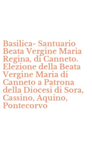 Basilica-Santuario Beata Vergine Maria Regina, di Canneto. Elezione della Beata Vergine Maria di Canneto a Patrona della Diocesi di Sora, Cassino, Aquino, Pontecorvo