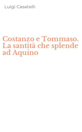 Costanzo e Tommaso. La santit&agrave; che splende ad Aquino