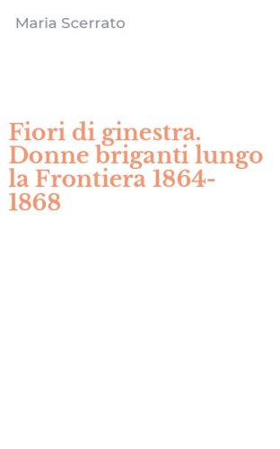Fiori di ginestra. Donne briganti lungo la Frontiera 1864-1868