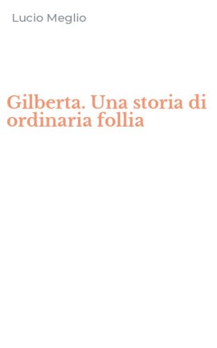 Gilberta. Una storia di ordinaria follia