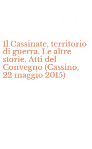 Il Cassinate, territorio di guerra. Le altre storie. Atti del Convegno (Cassino, 22 maggio 2015)