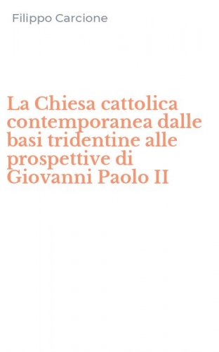 La Chiesa cattolica contemporanea dalle basi tridentine alle prospettive di Giovanni Paolo II