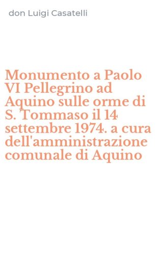 Monumento a Paolo VI Pellegrino ad Aquino sulle orme di S. Tommaso il 14 settembre 1974. a cura dell'amministrazione comunale di Aquino