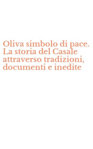Oliva simbolo di pace. La storia del Casale attraverso tradizioni, documenti e inedite