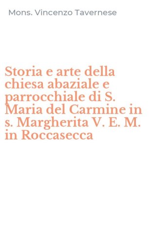 Storia e arte della chiesa abaziale e parrocchiale di S. Maria del Carmine in s. Margherita V. E. M. in Roccasecca