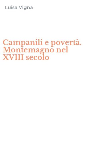 Campanili e povert&agrave;. Montemagno nel XVIII secolo