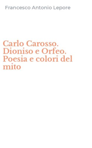 Carlo Carosso. Dioniso e Orfeo. Poesia e colori del mito