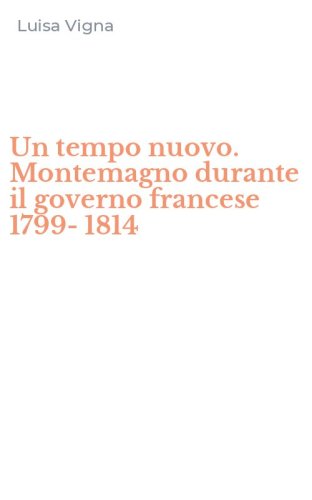 Un tempo nuovo. Montemagno durante il governo francese 1799-1814