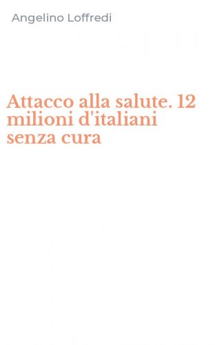 Attacco alla salute. 12 milioni d'italiani senza cura