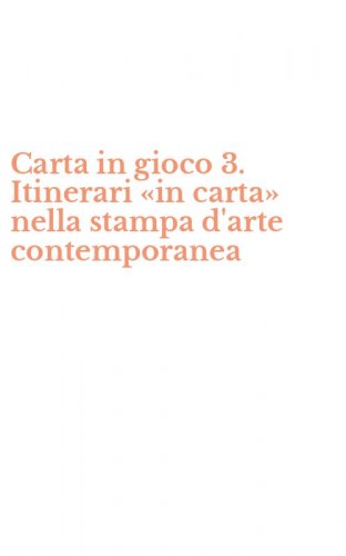 Carta in gioco 3. Itinerari &laquo;in carta&raquo; nella stampa d'arte contemporanea