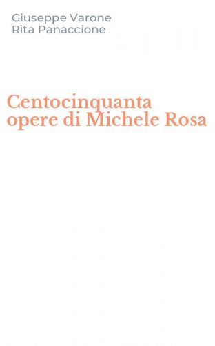 Centocinquanta opere di Michele Rosa