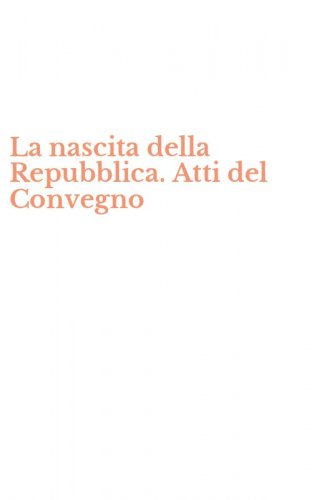 La nascita della Repubblica. Atti del Convegno