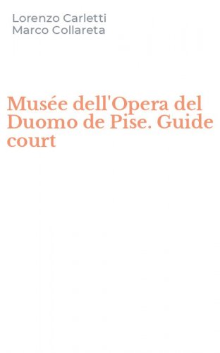 Mus&eacute;e dell'Opera del Duomo de Pise. Guide court