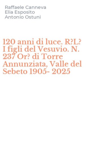 120 anni di luce. R?L? I figli del Vesuvio. N. 237 Or? di Torre Annunziata, Valle del Sebeto 1905-2025