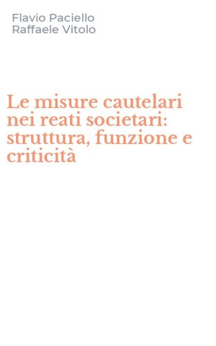 Le misure cautelari nei reati societari: struttura, funzione e criticit&agrave;