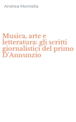 Musica, arte e letteratura: gli scritti giornalistici del primo D'Annunzio