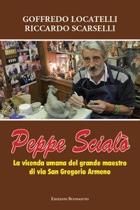 Peppe Scial&ograve;. La vicenda umana del grande maestro di Via San Gregorio Armeno