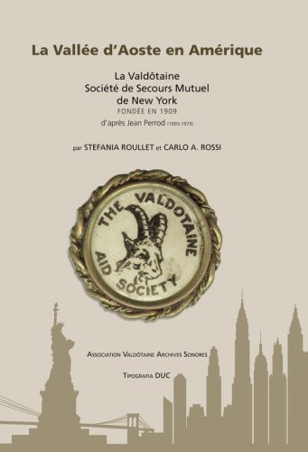 La Vallee D'Aoste en Amerique. La Vald&ocirc;taine Soci&eacute;t&eacute; de Secours Mutuel de New York fond&eacute;e en 1909 d'apr&egrave;s Jean Perrod (1893-1979). Ediz. inglese e francese