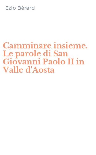 Camminare insieme. Le parole di San Giovanni Paolo II in Valle d'Aosta