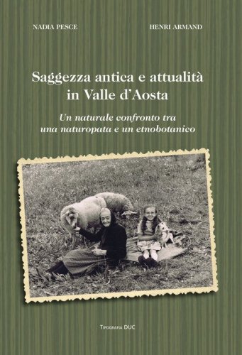 Saggezza antica e attualit&agrave; in Valle d'Aosta. un naturale confronto tra una naturopata e un etnobotanico