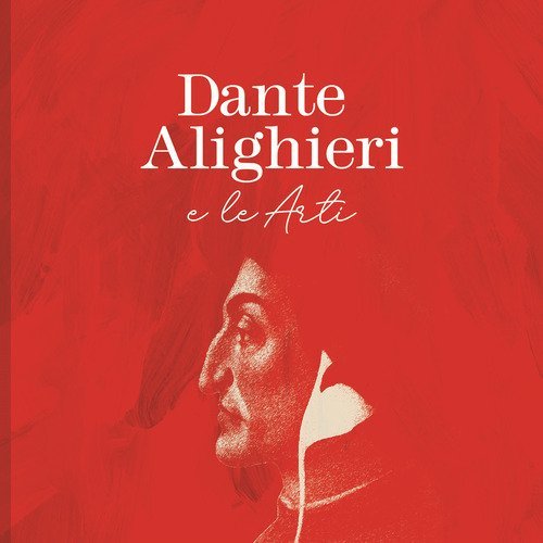 Dante Alighieri e le arti. Contributi, riflessioni e attualit&agrave; a settecento anni dalla morte