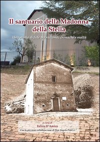 Il santuario della Madonna della Stella. Una storia di fede tra racconti, cronache e realt&agrave;