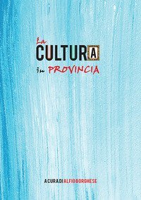 La cultura in provincia. Pi&ugrave; di mille avvenimenti dal 13 maggio 2017 all'1 luglio 2018