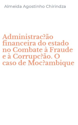 Administrac?&atilde;o financeira do estado no Combate &agrave; Fraude e &agrave; Corrupc?&atilde;o. O caso de Moc?ambique