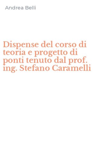 Dispense del corso di teoria e progetto di ponti tenuto dal prof. ing. Stefano Caramelli