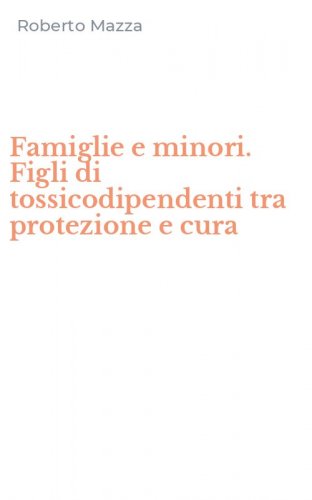 Famiglie e minori. Figli di tossicodipendenti tra protezione e cura