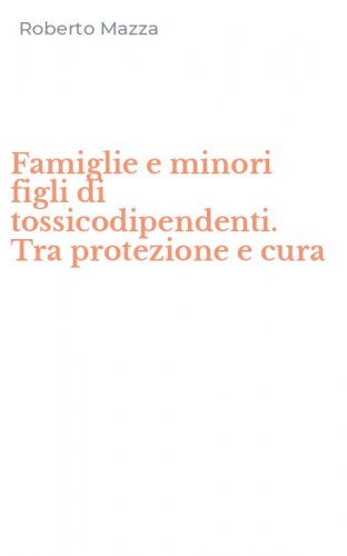 Famiglie e minori figli di tossicodipendenti. Tra protezione e cura